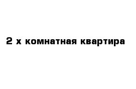 2-х комнатная квартира 